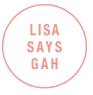 LISA SAYS GAH